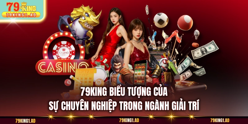 79KING biểu tượng của sự chuyên nghiệp trong ngành giải trí