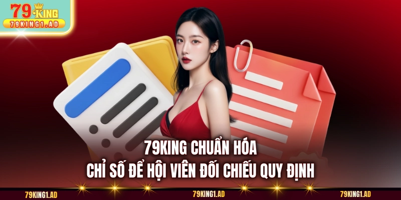 79KING chuẩn hóa chỉ số để hội viên đối chiếu quy định