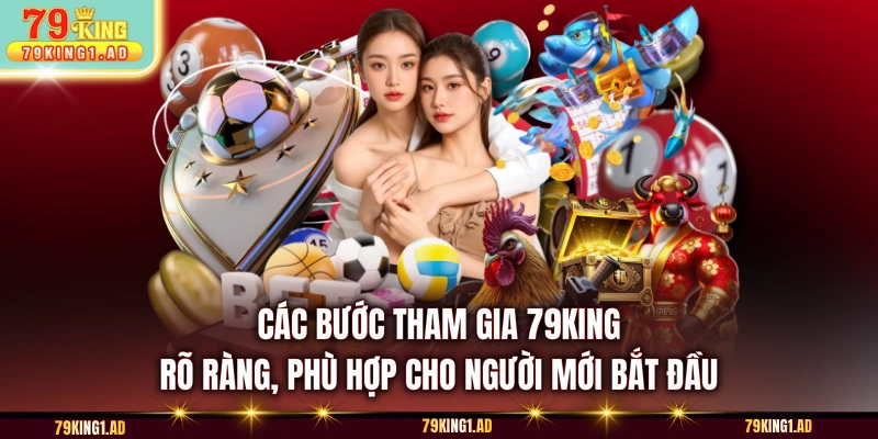 Các bước tham gia 79KING rõ ràng, phù hợp cho người mới bắt đầu 