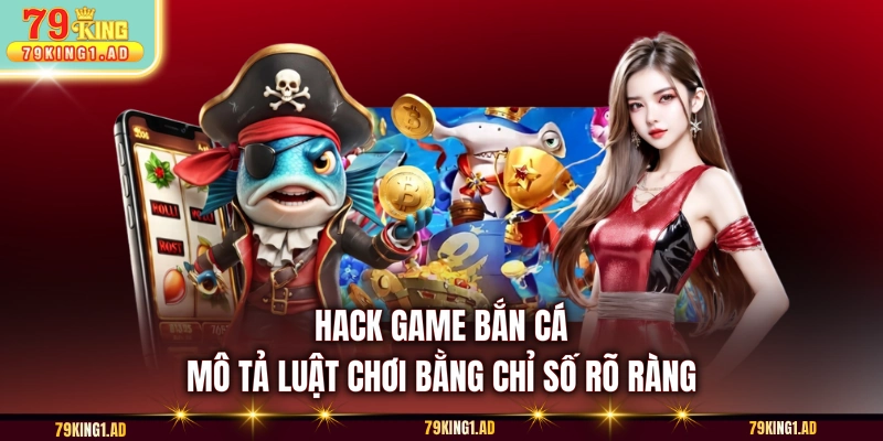 Hack game bắn cá mô tả luật chơi bằng chỉ số rõ ràng