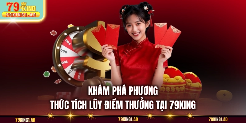 Khám phá phương thức tích lũy điểm thưởng tại  79KING