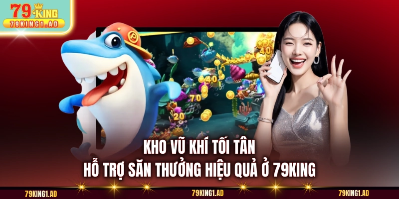 Kho vũ khí tối tân hỗ trợ săn thưởng hiệu quả ở 79KING