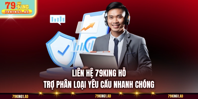 Liên hệ 79KING hỗ trợ phân loại yêu cầu nhanh chóng