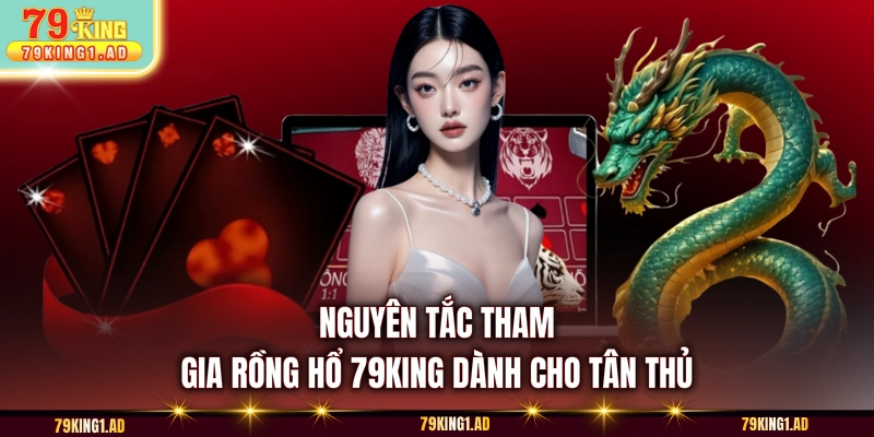 Nguyên tắc tham gia Rồng Hổ 79KING dành cho tân thủ