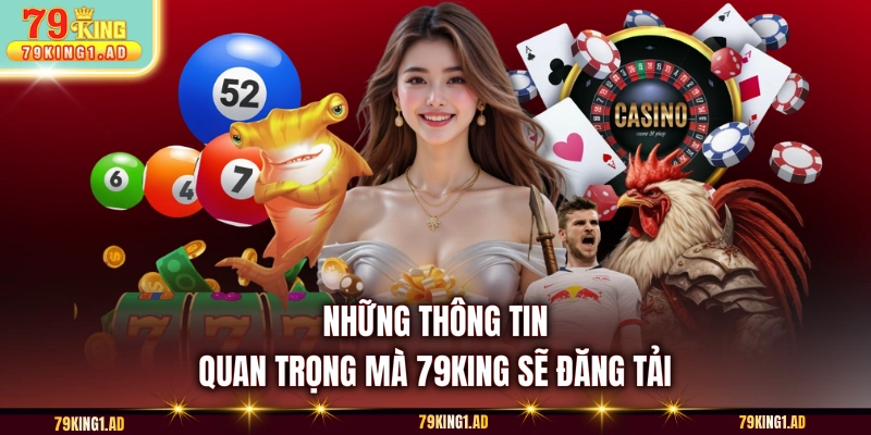 Những thông tin quan trọng mà 79KING sẽ đăng tải