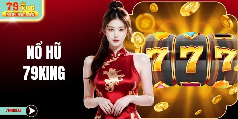 Nổ Hũ 79KING Với 4+ Trò Quay Thưởng Đáng Thử Năm 2026